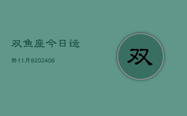 双鱼座今日运势11月9(7月20日)