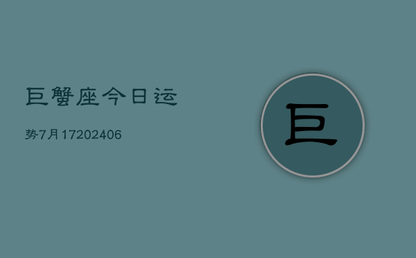 巨蟹座今日运势7月17(7月20日)  第1张