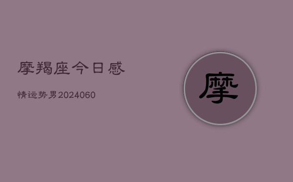 摩羯座今日感情运势男(7月20日)  第1张