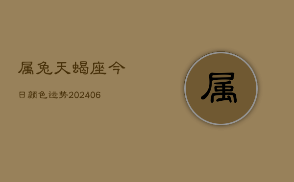 属兔天蝎座今日颜色运势(7月20日)  第1张
