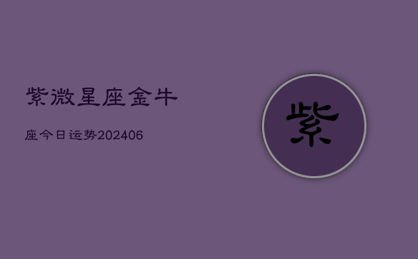 紫微星座金牛座今日运势(7月20日)  第1张