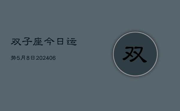 双子座今日运势5月8日(7月20日)
