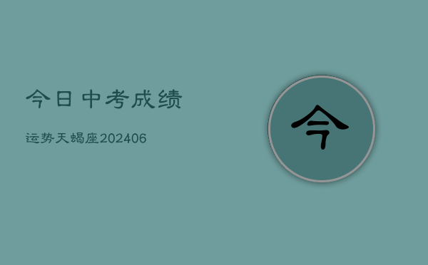 今日中考成绩运势天蝎座(7月20日)  第1张