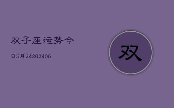 双子座运势今日5月24(7月20日)