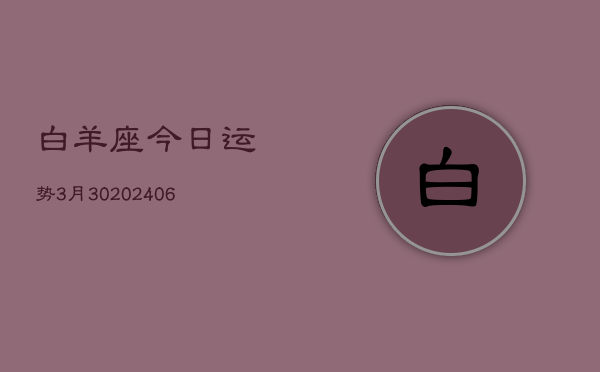 白羊座今日运势3月30(7月20日)