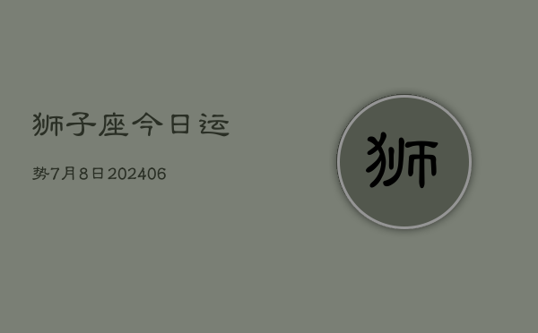 狮子座今日运势7月8日(7月20日)  第1张