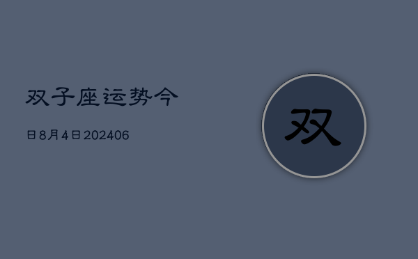 双子座运势今日8月4日(7月20日)