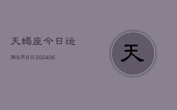 天蝎座今日运势9月6日(7月20日)  第1张