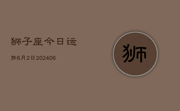 狮子座今日运势8月2日(7月20日)  第1张