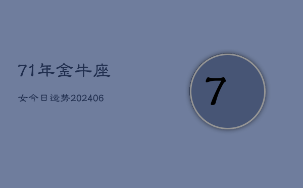 71年金牛座女今日运势(7月20日)  第1张