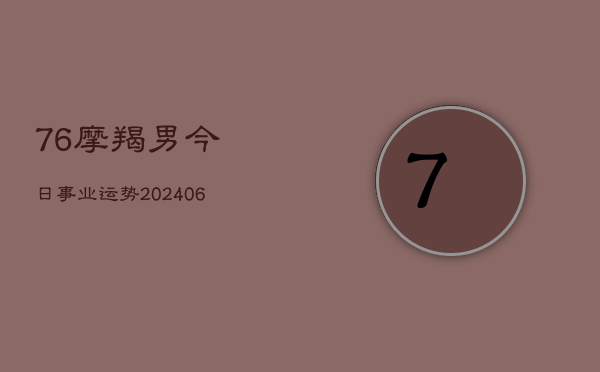 76摩羯男今日事业运势(7月20日)  第1张