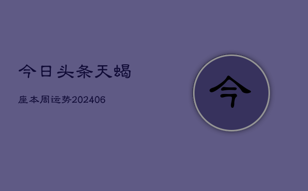 今日头条天蝎座本周运势(7月20日)  第1张