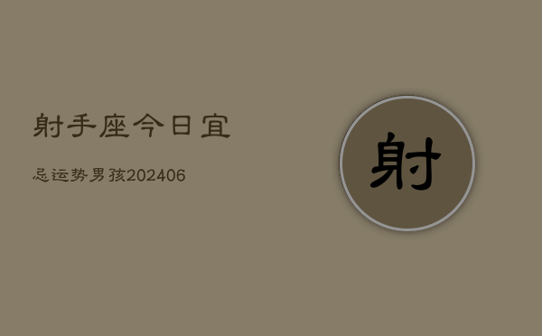 射手座今日宜忌运势男孩(7月20日)  第1张