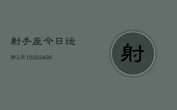 射手座今日运势2月10(7月20日)