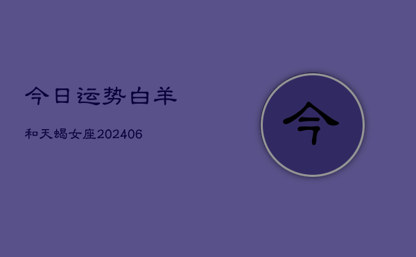 今日运势白羊和天蝎女座(7月20日)