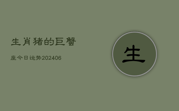 生肖猪的巨蟹座今日运势(7月20日)  第1张