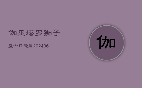 伽巫塔罗狮子座今日运势(7月20日)