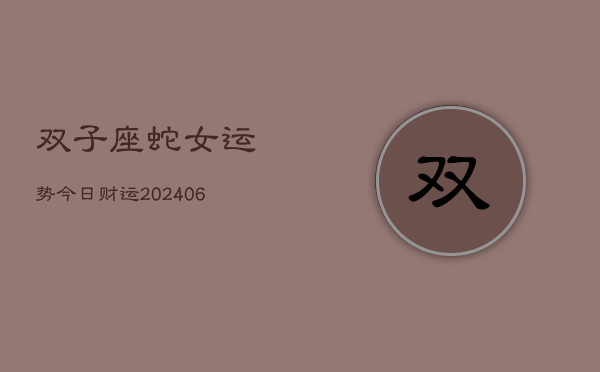 双子座蛇女运势今日财运(7月20日)  第1张