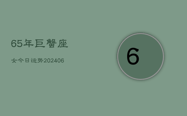65年巨蟹座女今日运势(7月20日)