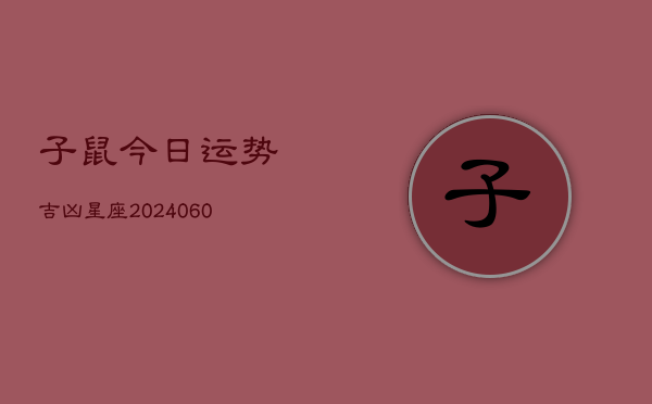 子鼠今日运势吉凶星座(7月20日)  第1张