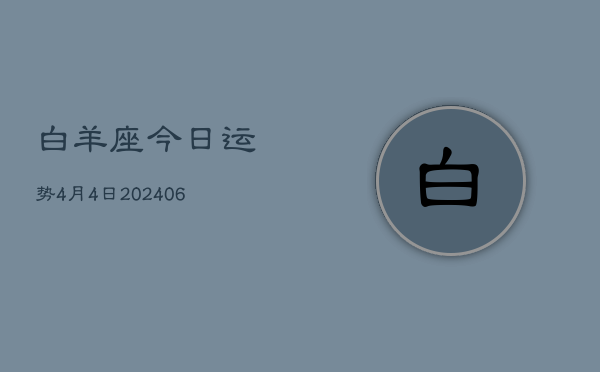 白羊座今日运势4月4日(7月20日)  第1张