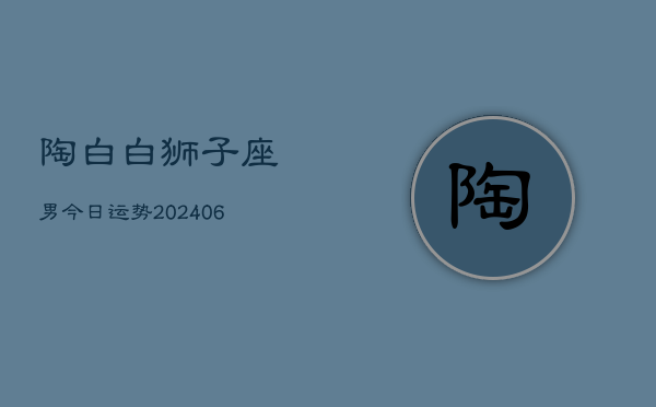 陶白白狮子座男今日运势(7月20日)  第1张