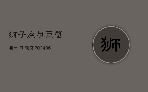 狮子座与巨蟹座今日运势(7月20日)