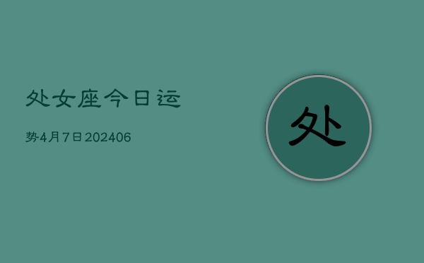 处女座今日运势4月7日(7月20日)