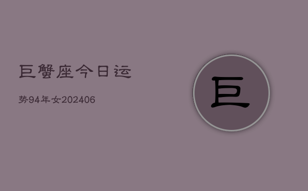 巨蟹座今日运势94年女(7月20日)  第1张