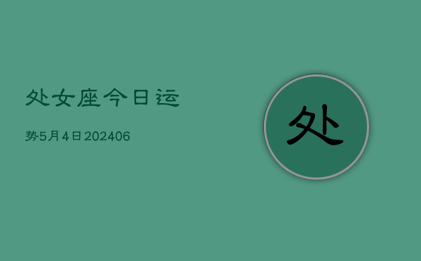 处女座今日运势5月4日(7月20日)