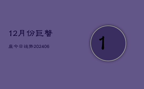 12月份巨蟹座今日运势(7月20日)