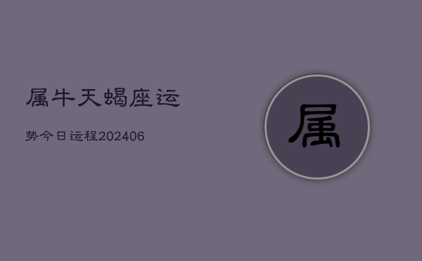 属牛天蝎座运势今日运程(7月20日)  第1张
