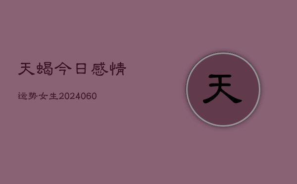 天蝎今日感情运势女生(7月20日)  第1张