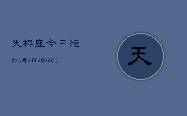 天秤座今日运势6月2日(7月20日)  第1张