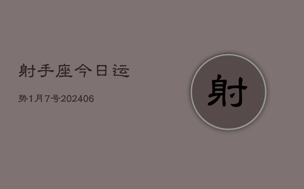射手座今日运势1月7号(7月20日)
