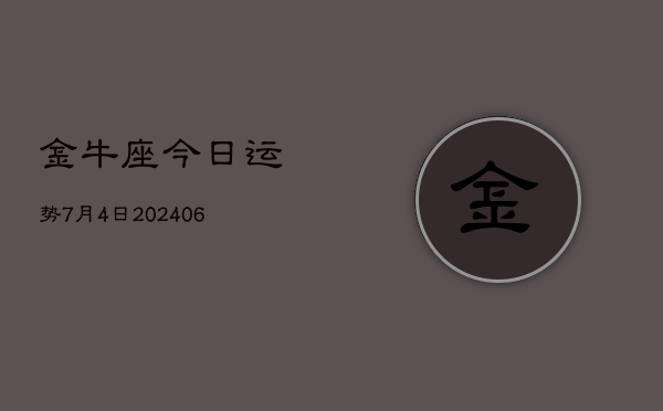 金牛座今日运势7月4日(7月20日)  第1张