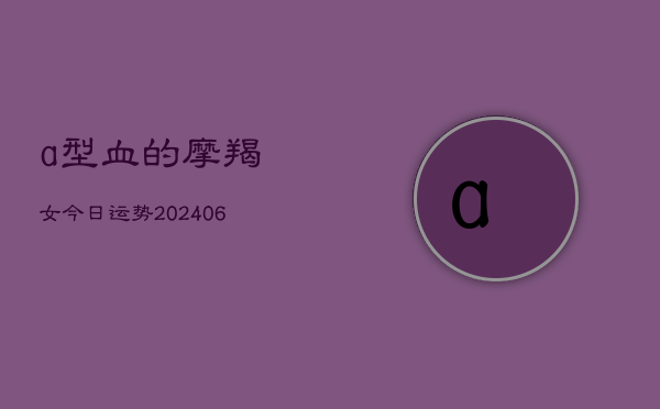 a型血的摩羯女今日运势(7月20日)  第1张