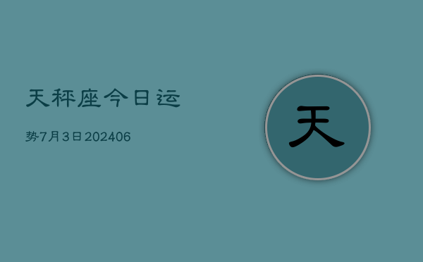天秤座今日运势7月3日(7月20日)