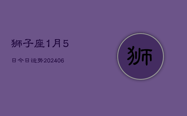 狮子座1月5日今日运势(7月20日)  第1张