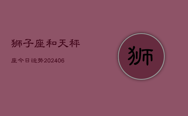 狮子座和天秤座今日运势(7月20日)