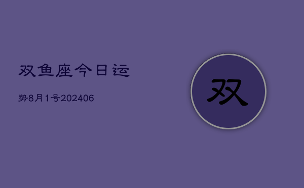 双鱼座今日运势8月1号(7月20日)  第1张