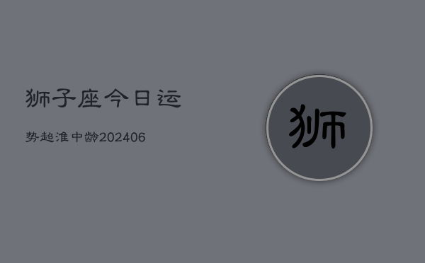 狮子座今日运势超淮中龄(7月20日)
