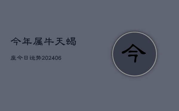 今年属牛天蝎座今日运势(7月20日)