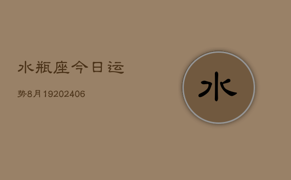 水瓶座今日运势8月19(7月20日)  第1张