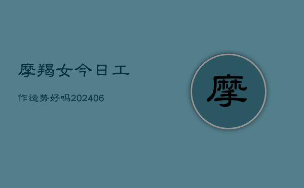 摩羯女今日工作运势好吗(7月20日)  第1张