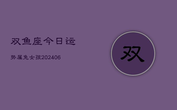 双鱼座今日运势属兔女孩(7月20日)  第1张