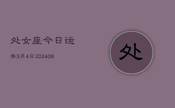 处女座今日运势3月4日(7月20日)