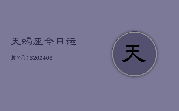 天蝎座今日运势7月16(7月20日)