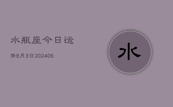 水瓶座今日运势8月3日(7月20日)