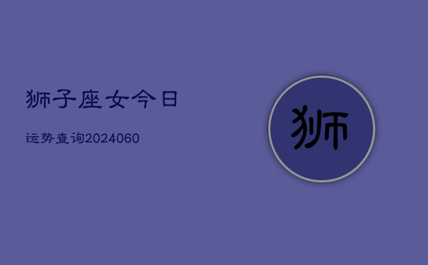狮子座女今日运势查询(7月20日)